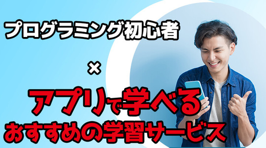 【プログラミング学習をスマホでしたい】アプリで学べるおすすめの学習サービス